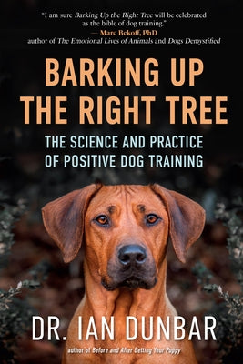 Barking Up the Right Tree: The Science and Practice of Positive Dog Training by Dunbar, Ian