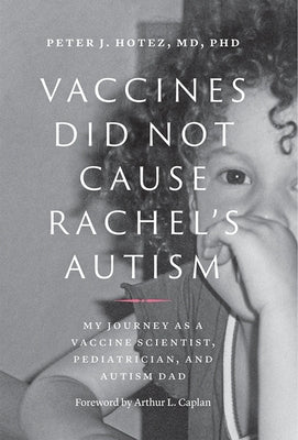 Vaccines Did Not Cause Rachel's Autism: My Journey as a Vaccine Scientist, Pediatrician, and Autism Dad by Hotez, Peter J.