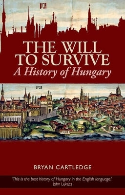 Will to Survive: A History of Hungary by Cartledge, Bryan