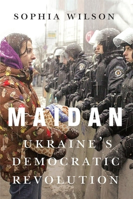 Maidan: Ukraine's Democratic Revolution by Wilson, Sophia