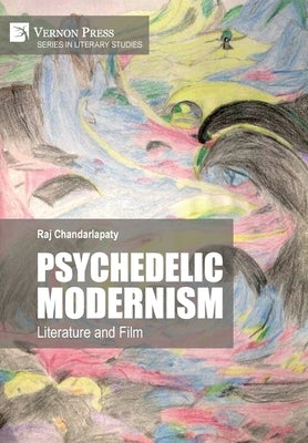 Psychedelic Modernism: Literature and Film by Chandarlapaty, Raj