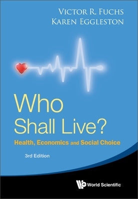 Who Shall Live? (3rd Ed) by Victor R. Fuchs, Karen Eggleston