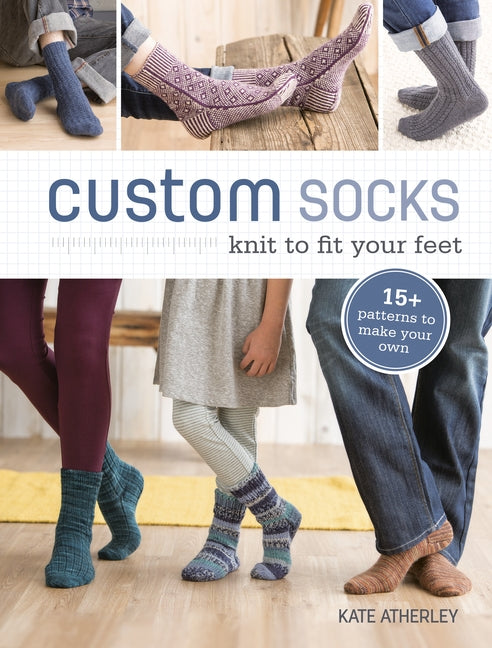 Custom Socks: Knit to Fit Your Feet by Atherley, Kate