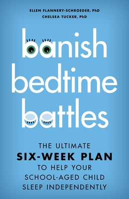 Banish Bedtime Battles: The Ultimate Six-Week Plan to Help Your School-Aged Child Sleep Independently by Flannery-Schroeder, Ellen