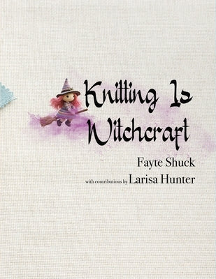Knitting Is Witchcraft by Shuck, Fayte