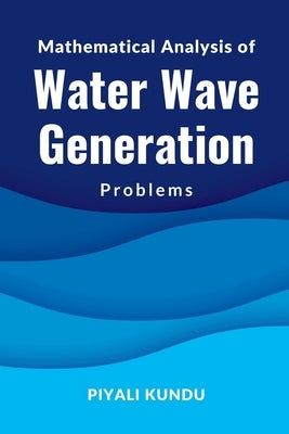 Mathematical Analysis of Water Wave Generation Problems by Kundu, Piyali