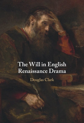 The Will in English Renaissance Drama by Clark, Douglas
