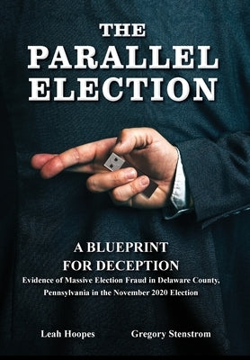 The Parallel Election: A Blueprint for Deception by Stenstrom, Gregory