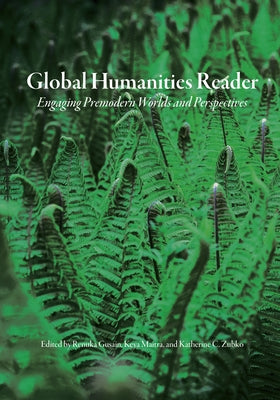 Global Humanities Reader: Volume 2 - Engaging Premodern Worlds and Perspectives by Gusain, Renuka