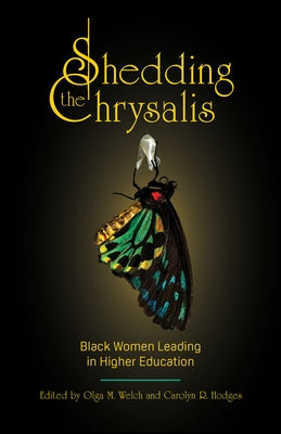 Shedding the Chrysalis: Black Women Leading in Higher Education by Welch, Olga M.