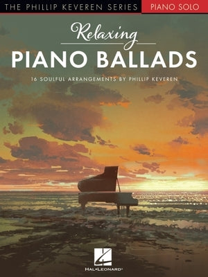 Relaxing Piano Ballads - 16 Soulful Arrangements by Phillip Keveren by Keveren, Phillip