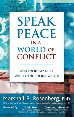 Speak Peace in a World of Conflict: What You Say Next Will Change Your World by Rosenberg, Marshall B.