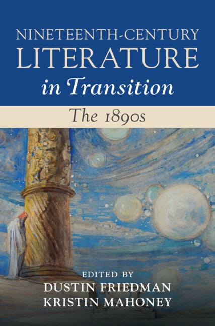 Nineteenth-Century Literature in Transition: The 1890s by Friedman, Dustin