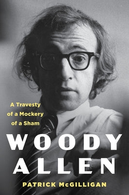 Woody Allen: A Travesty of a Mockery of a Sham by McGilligan, Patrick