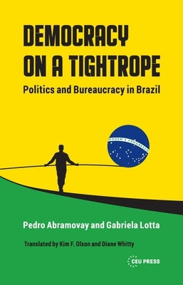 Democracy on a Tightrope: Politics and Bureaucracy in Brazil by Abramovay, Pedro