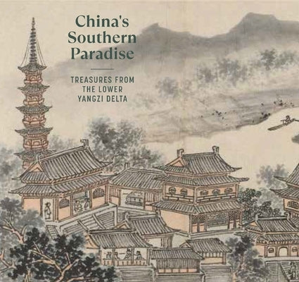 China's Southern Paradise: Treasures from the Lower Yangzi Delta by Von Spee, Clarissa