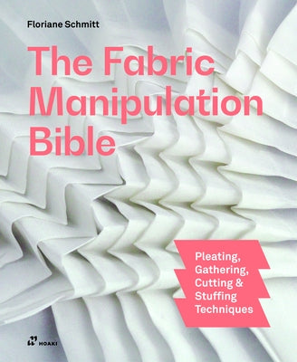 The Fabric Manipulation Bible by Schmitt, Floriane