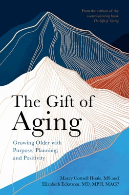 The Gift of Aging: Growing Older with Purpose, Planning and Positivity by Cottrell Houle, Marcy