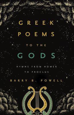 Greek Poems to the Gods: Hymns from Homer to Proclus by Powell, Barry B.