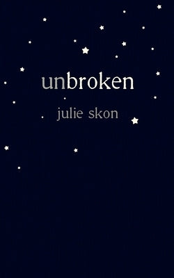 unbroken: a true story of love and loss told through poetry by Skon, Julie