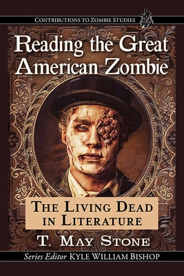 Reading the Great American Zombie: The Living Dead in Literature by Stone, T. May