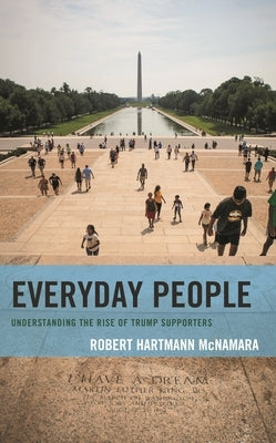 Everyday People: Understanding the Rise of Trump Supporters by McNamara, Robert Hartmann