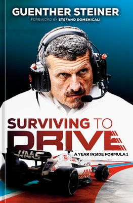 Surviving to Drive: A Year Inside Formula 1: An F1 Book by Steiner, Guenther