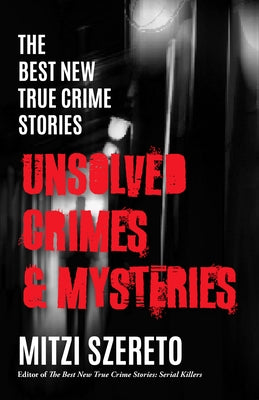 The Best New True Crime Stories: Unsolved Crimes & Mysteries by Szereto, Mitzi