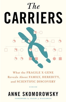 The Carriers: What the Fragile X Gene Reveals about Family, Heredity, and Scientific Discovery by Skomorowsky, Anne