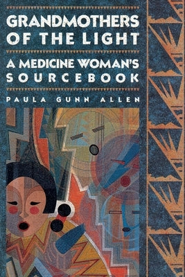 Grandmothers of The Light: A Medicine Woman's Sourcebook by Allen, Paula Gunn