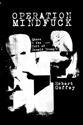 Operation Mindfuck: Qanon and the Cult of Donald Trump by Guffey, Robert