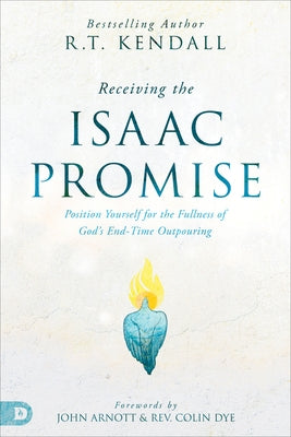 Receiving the Isaac Promise: Position Yourself for the Fullness of God's End-Time Outpouring by Kendall, R. T.