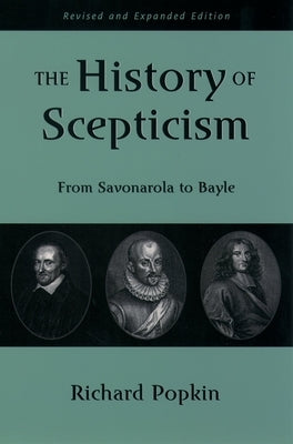 The History of Scepticism: From Savonarola to Bayle by Popkin, Richard H.