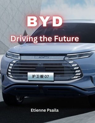 Byd: Driving The Future by Psaila, Etienne