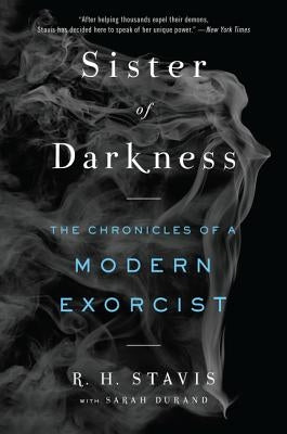 Sister of Darkness: The Chronicles of a Modern Exorcist by Stavis, Rachel H.