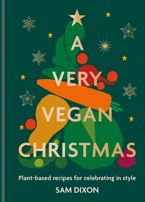 A Very Vegan Christmas: Plant-Based Recipes for Celebrating in Style by Dixon, Sam