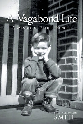 A Vagabond Life: A Memoir of Father Hunger by Smith, Michael Byron