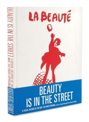 Beauty Is in the Street: A Visual Record of the May '68 Paris Uprising by Kugelberg, Johan