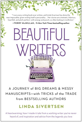 Beautiful Writers: A Journey of Big Dreams and Messy Manuscripts--With Tricks of the Trade from Bestselling Authors by Sivertsen, Linda