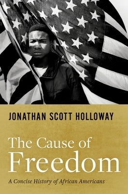 The Cause of Freedom: A Concise History of African Americans by Holloway, Jonathan Scott