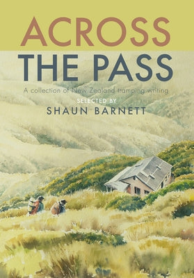 Across the Pass: A Collection of Tramping Writing by Barnett, Shaun