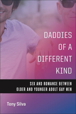 Daddies of a Different Kind: Sex and Romance Between Older and Younger Adult Gay Men by Silva, Tony