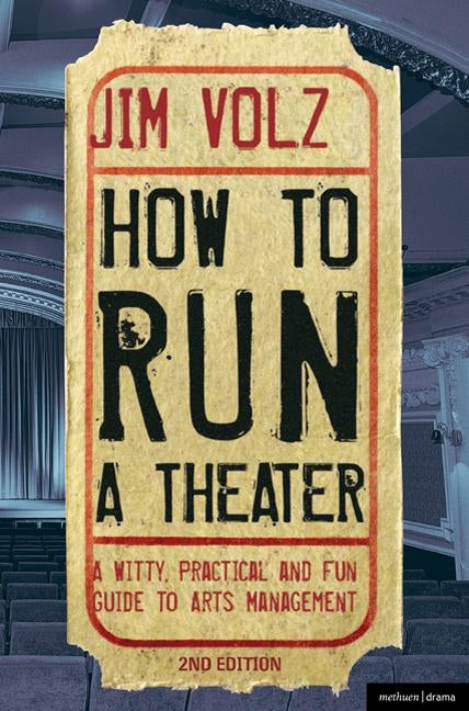 How to Run a Theatre: Creating, Leading and Managing Professional Theatre by Volz, Jim