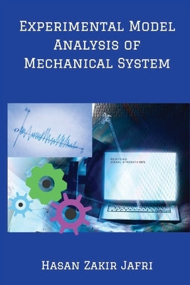 Experimental Model Analysis of Mechanical System by Zakir Jafri, Hasan