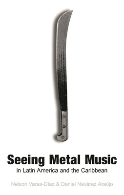 Seeing Metal Music in Latin America and the Caribbean by Varas-D&#195;&#173;az, Nelson