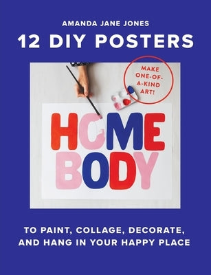 Homebody: 12 DIY Posters to Decorate Your Happy Place by Jones, Amanda Jane