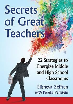 Secrets of Great Teachers: 22 Strategies to Energize Middle and High School Classrooms by Zeffren, Elisheva