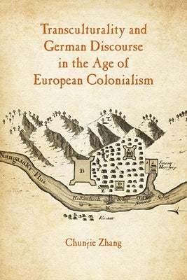 Transculturality and German Discourse in the Age of European Colonialism by Zhang, Chunjie