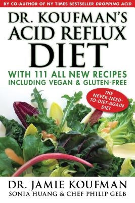 Dr. Koufman's Acid Reflux Diet: With 111 All New Recipes Including Vegan & Gluten-Free: The Never-Need-To-Diet-Again Diet by Koufman, Jamie