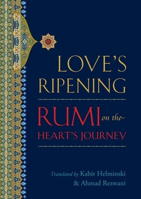 Love's Ripening: Rumi on the Heart's Journey by Helminski, Kabir Edmund